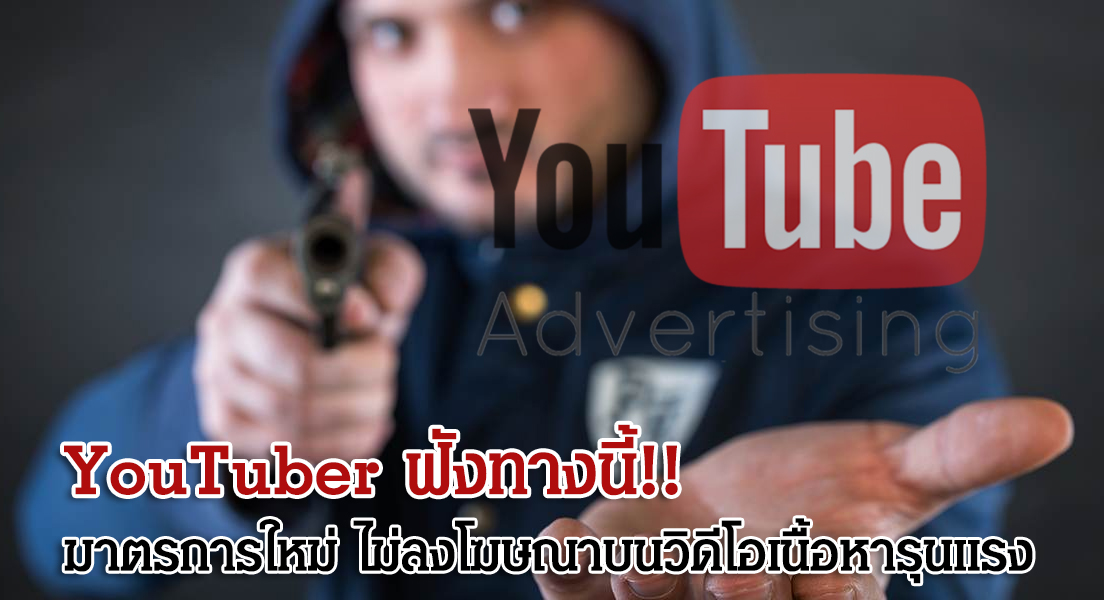 Youtuber ฟังทางนี้! มาตรการใหม่ ไม่ลงโฆษณาบนวิดีโอเนื้อหารุนแรง