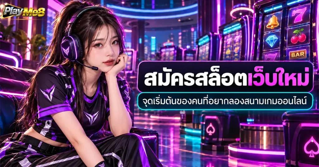 สมัครสล็อตเว็บใหม่ จุดเริ่มต้นของคนที่อยากลองสนามเกมออนไลน์